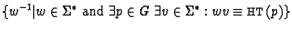 $\{ w^{-1} \vert w \in \Sigma^{*} \mbox{ and }
\exists p \in G \;\exists v \in \Sigma^{*}: wv \equiv {\sf HT}(p) \}$