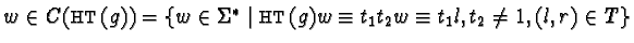 $w \in
C({\sf HT}(g)) = \{ w \in \Sigma^* \mid {\sf HT}(g)w \equiv t_{1}t_{2}w \equiv t_{1}l, t_2 \neq 1, (l, r) \in T \}$