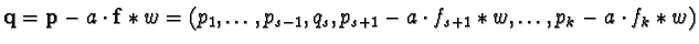 ${\bf q} = {\bf p} - a \cdot {\bf f} \ast w =
(p_1, \ldots , p_{s-1}, q_s,
p_{s+1} - a \cdot f_{s+1} \ast w, \ldots ,
p_k - a \cdot f_k \ast w)$