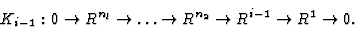 \begin{displaymath}K_{i-1}: 0 \rightarrow R^{n_l} \rightarrow \ldots \rightarrow R^{n_2} \rightarrow R^{i-1} \rightarrow R^1 \rightarrow 0.\end{displaymath}