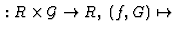 $\displaystyle \,: R \times {\mathcal G}\to R,\; (f,G) \mapsto$