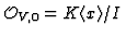 $ {\mathcal O}_{V,0} = K\langle x \rangle/I$