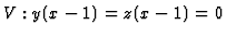 $ V : y(x-1) = z(x-1) = 0$