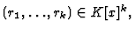 $\displaystyle (r_1, \dots, r_k) \in K[x]^k,$