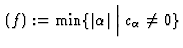 $ \,(f) := \min\{\vert\alpha\vert\; \Bigl\lvert\;
c_\alpha \not= 0\Bigr.\}$