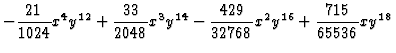 $\displaystyle - \dfrac{21}{1024} x^4 y^{12} + \dfrac{33}{2048} x^3 y^{14} - \dfrac{429}{32768} x^2 y^{16} + \dfrac{715}{65536} x y^{18}$