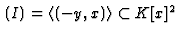 % latex2html id marker 5135
$ \,(I) =
\langle(-y,x)\rangle \subset K[x]^2$