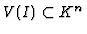 % latex2html id marker 5171
$ V(I)
\subset K^n$