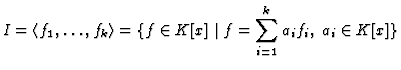 $\displaystyle I = \langle f_1, \dots, f_k\rangle = \{f \in K[x]\mid f = \sum^k_{i=1} a_i f_i,\;
a_i \in K[x]\}
$