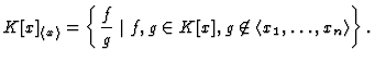 $\displaystyle K[x]_{\langle x\rangle} = \left\{\dfrac{f}{g} \mid f,g \in K[x], g \not\in \langle x_1,
\dots, x_n\rangle\right\}.
$