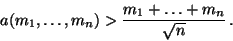 \begin{displaymath}a(m_1,\dots,m_n) > \frac{m_1+\ldots + m_n}{\sqrt{n}}\,. \end{displaymath}