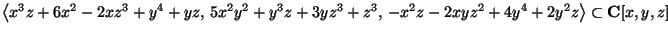 $\big\langle x^3z+6x^2-2xz^3+y^4+yz,\, 5x^2y^2+y^3z+3yz^3+z^3,\,
-x^2z-2xyz^2+4y^4+2y^2z\big\rangle\subset \mathbf{C}[x,y,z]$