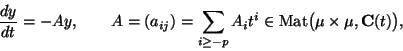 \begin{displaymath}
\frac{dy}{dt} = -Ay,\qquad A = (a_{ij})= \sum_{i \ge -p} A_i t^i \in
\mbox{Mat}\bigl(\mu \times \mu, \mathbf{C}(t)\bigr),
\end{displaymath}