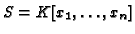 $ S = K[x_1, \dots, x_n]$