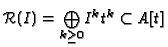 $\displaystyle \mathcal{R}(I) = \textstyle{\bigoplus\limits_{k \ge 0}} I^k t^k \subset
A[t]$