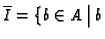 $ \overline{I} = \bigl\{b \in A \:\big\vert\: b$