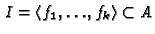 $ \,I = \langle f_1, \dots,f_k\rangle \subset A$