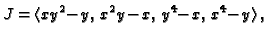 $\displaystyle J = \langle
xy^2\!\!\!\:-\!\!\:y,\,x^2y\!\!\:-\!\!\:x,\,y^4\!\!\!\:-\!\!\:x,\,
x^4\!\!\!\:-\!\!\:y\rangle\,,$