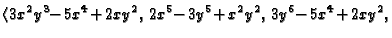 $\displaystyle \langle
3x^2y^3\!\!\!\:-\!\!\:5x^4\!+\!\!\:2xy^2,\,
2x^5\!\!\!\:-\!\!\:3y^5\!+\!\!\:x^2y^2,\,
3y^6\!\!\!\:-\!\!\:5x^4\!+\!\!\:2xy^2,$