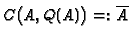 $ C\bigl(A, Q(A)\bigr) =: \overline{A}$