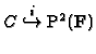 $ C\stackrel{i}{\hookrightarrow}\mathbb {P}^2(\mathbf{F})$