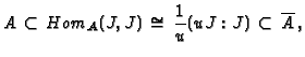 $\displaystyle A \,\subset\, Hom_A(J,J)\, \cong \,\frac{1}{u} (uJ:J) \,\subset \,
\overline{A}\,,
$