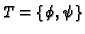 $ T= \left\{ \phi, \psi\right\}$