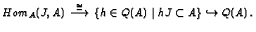 $\displaystyle Hom_A(J,A) \,\stackrel{\cong}{\longrightarrow }\, \{h \in Q(A) \mid
hJ\subset A\} \hookrightarrow Q(A)\,.$