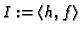 $ I:=\langle
h,f\rangle$