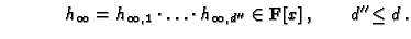 $\displaystyle \hspace*{1.2cm} h_\infty=h_{\infty,1}\cdot \ldots \cdot
h_{\infty,d''}\in \mathbf{F}[x]\,, \qquad d''\!\leq d\,.$