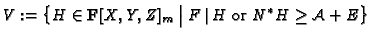 $\displaystyle V:=\left\{ H\in
\mathbf{F}[X,Y,Z]_m\;\big\vert\; F \,\vert\,
H \text{ or } N^{\ast}H \geq {\mathcal{A}}+E\right\}$