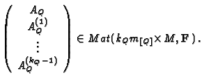 $\displaystyle \left( \begin{array}{c}
A_Q\\
A_Q^{(1)}\\
\vdots\\
A_Q^{(k_Q-1)}
\end{array}\right) \in Mat(\!\:k_Qm_{[Q]}\!\times\!\!\: M,\mathbf{F}\,)\,.
$