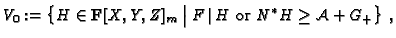 $\displaystyle V_0:=\left\{ H\in \mathbf{F}[X,Y,Z]_m\;\big\vert\; F \,\vert\,
H \text{ or } N^{\ast}H \geq {\mathcal{A}} +G_{+}\right\}\,, $