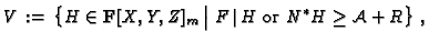 $\displaystyle V\,:=\, \left\{ H\in \mathbf{F}[X,Y,Z]_m\;\big\vert\; F \,\vert\,
H \text{ or
} N^{\ast}H \geq {\mathcal{A}} +R\right\} \,, $