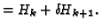 $\displaystyle =H_k+{\delta\!H}_{k+1}.$