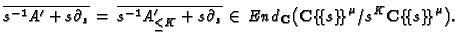 $\displaystyle \overline{s^{-1}A'+s\partial_s}\,=\, \overline{s^{-1}A'_{\le
K}+s...
...{C}\bigl({\mathbf{C}\{\!\{s\}\!\}}^\mu/s^K{\mathbf{C}\{\!\{s\}\!\}}^\mu\bigr).
$