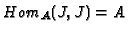 $ Hom_A(J,J) = A$